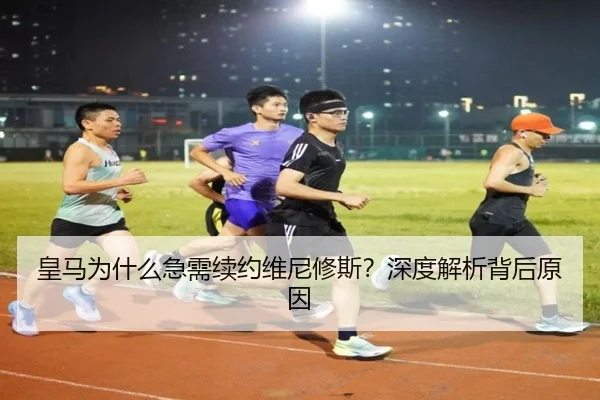 皇马为什么急需续约维尼修斯？深度解析背后原因